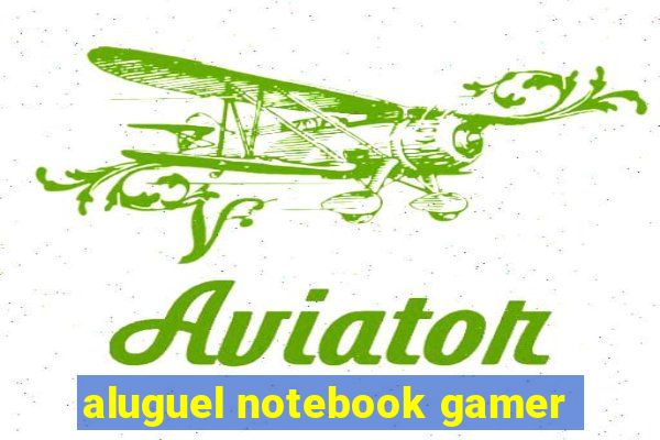 aluguel notebook gamer