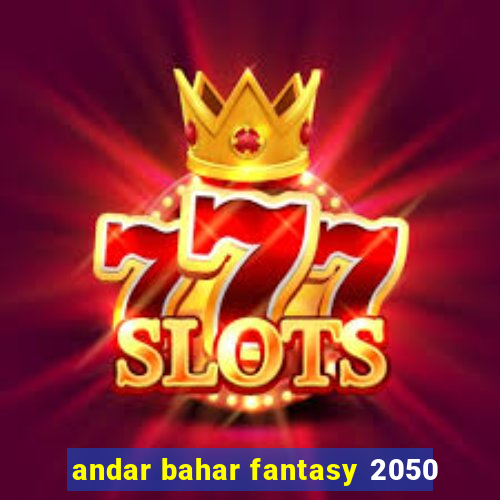 andar bahar fantasy 2050