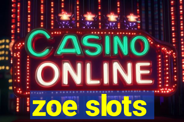 zoe slots