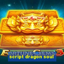 script dragon soul