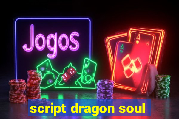 script dragon soul