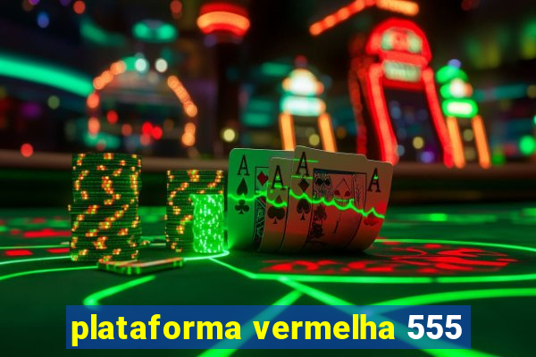 plataforma vermelha 555