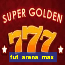 fut arena max futebol ao vivo