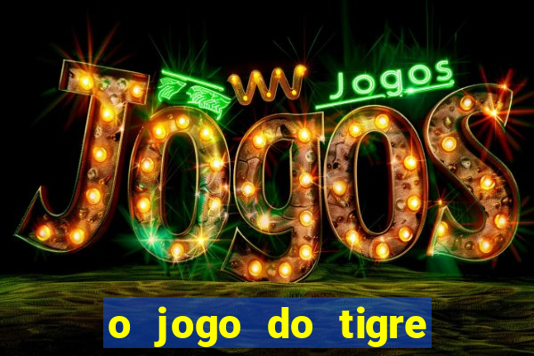 o jogo do tigre da dinheiro