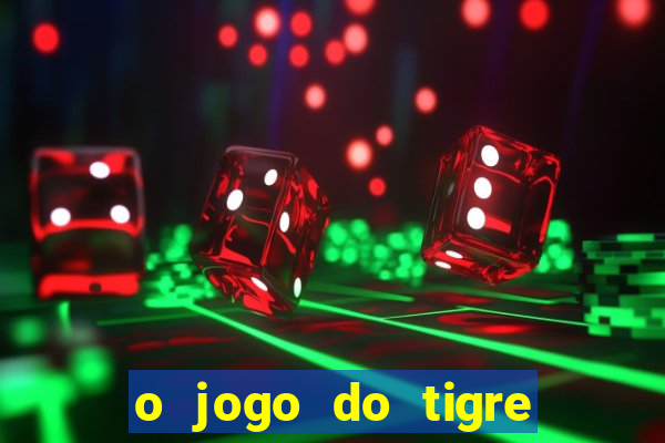 o jogo do tigre da dinheiro