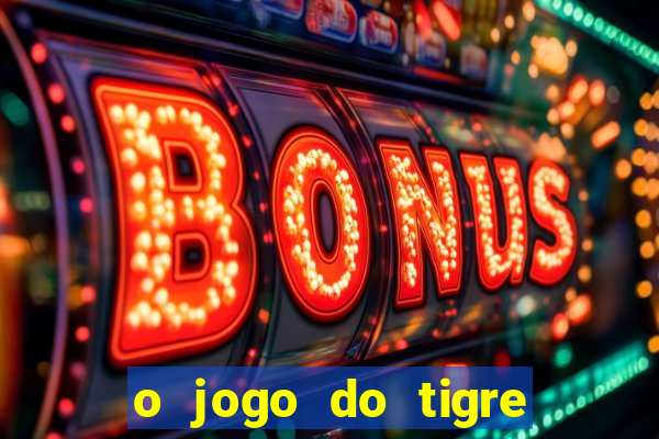 o jogo do tigre da dinheiro