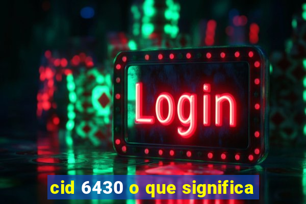 cid 6430 o que significa