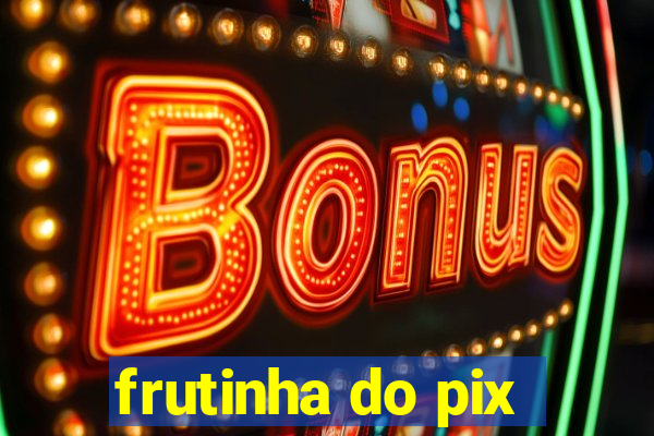 frutinha do pix