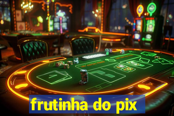 frutinha do pix