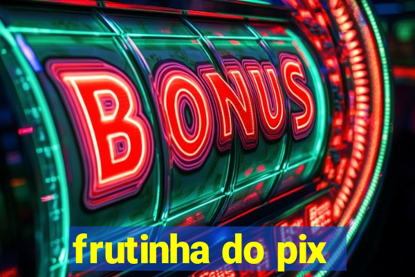 frutinha do pix