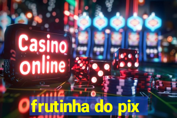 frutinha do pix