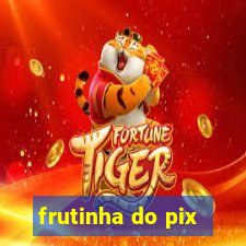 frutinha do pix