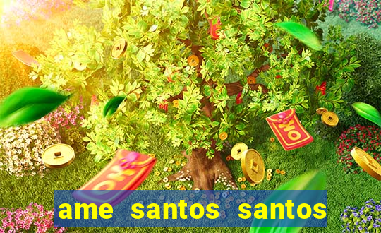 ame santos santos - sp