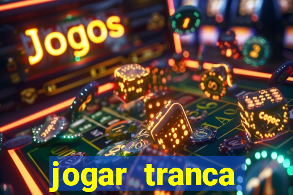 jogar tranca valendo dinheiro