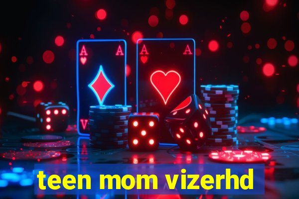 teen mom vizerhd