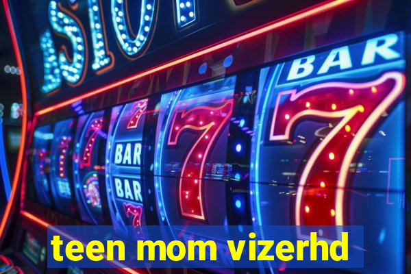 teen mom vizerhd