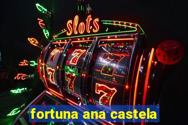 fortuna ana castela