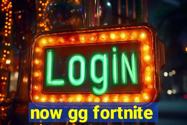 now gg fortnite