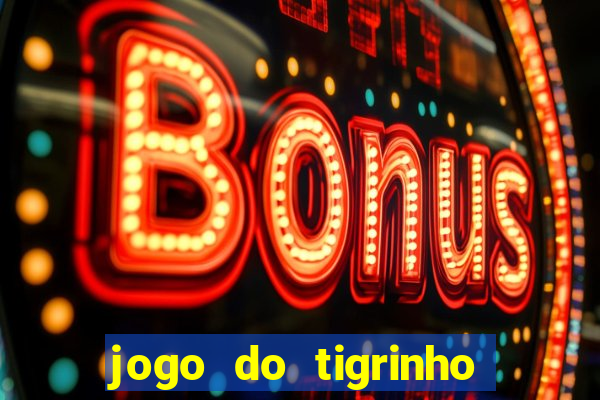 jogo do tigrinho ganha dinheiro mesmo