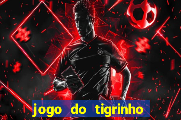 jogo do tigrinho ganha dinheiro mesmo