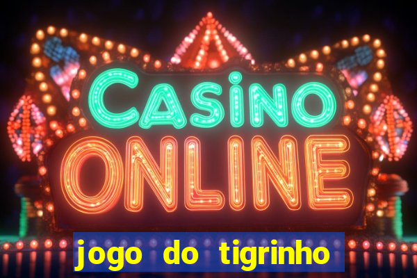 jogo do tigrinho ganha dinheiro mesmo