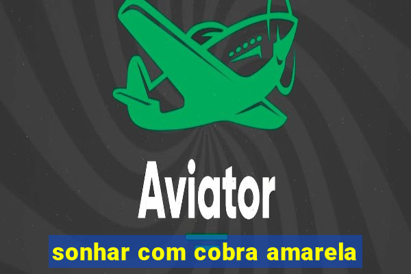 sonhar com cobra amarela