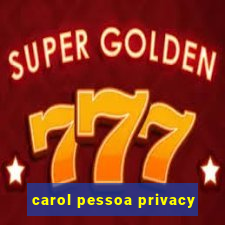 carol pessoa privacy