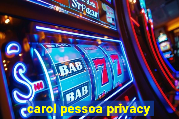 carol pessoa privacy