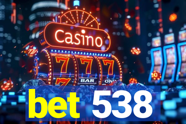 bet 538