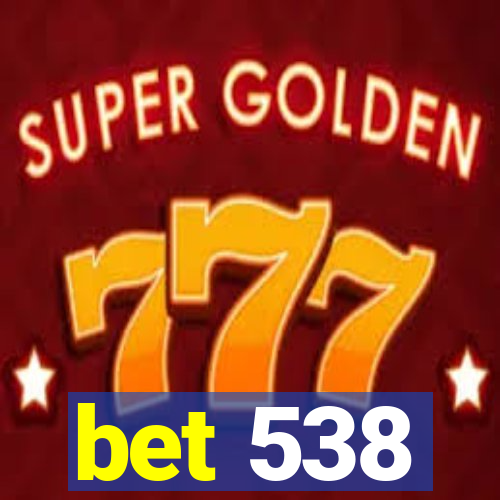 bet 538