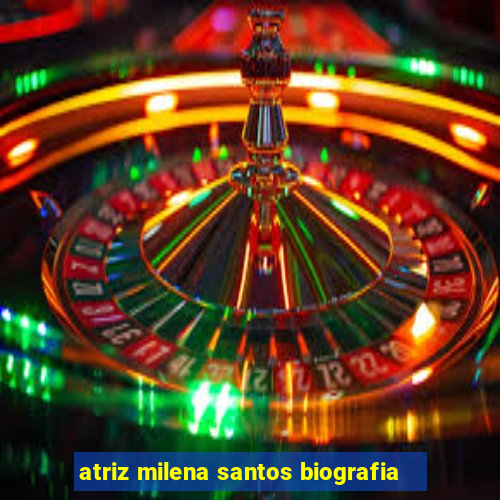 atriz milena santos biografia