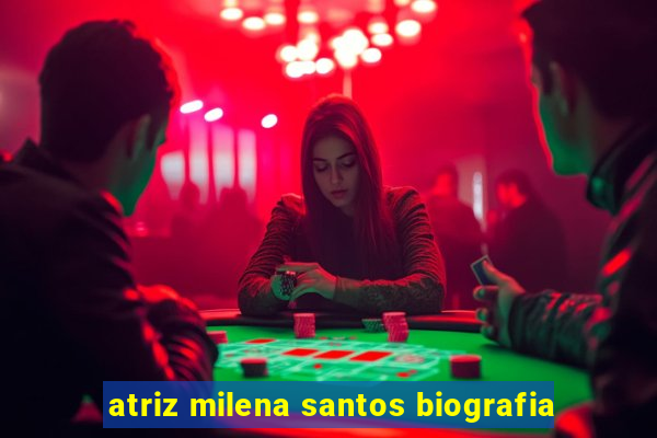 atriz milena santos biografia