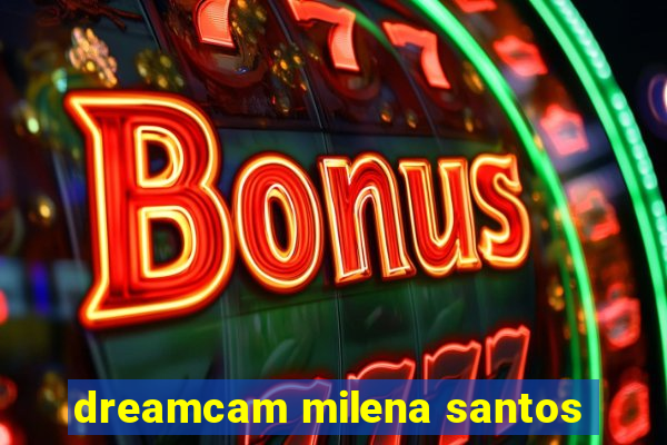 dreamcam milena santos