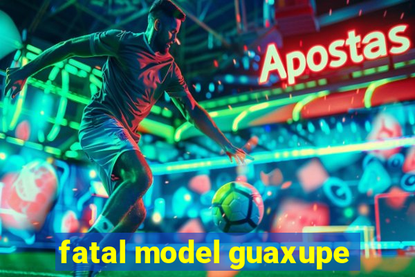 fatal model guaxupe