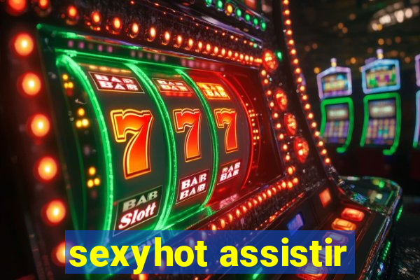 sexyhot assistir