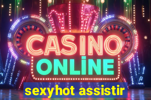 sexyhot assistir