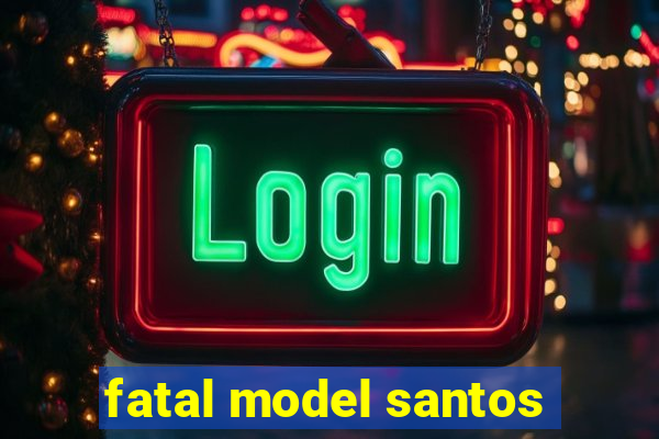 fatal model santos