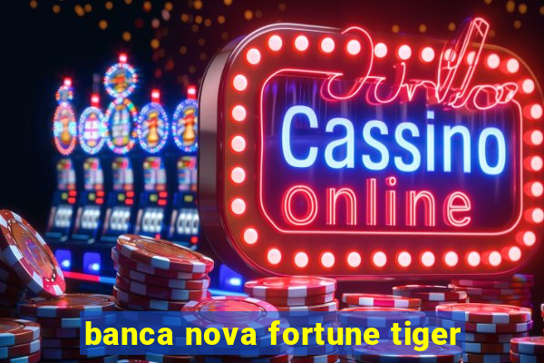 banca nova fortune tiger