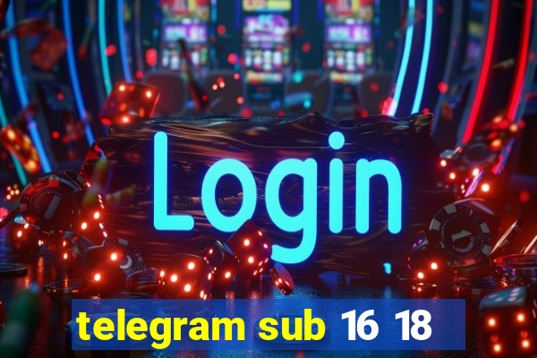 telegram sub 16 18