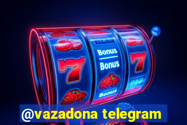 @vazadona telegram