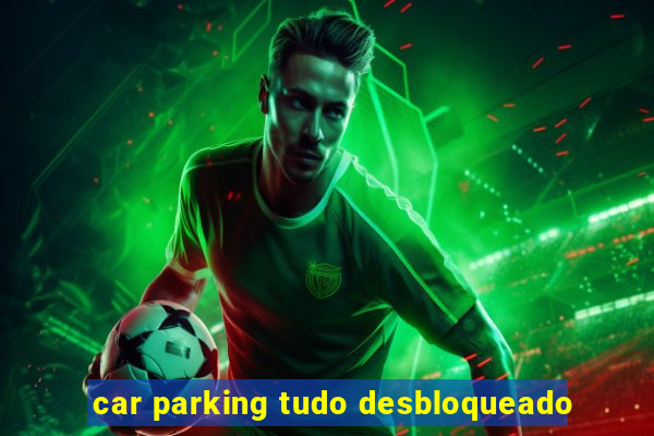 car parking tudo desbloqueado