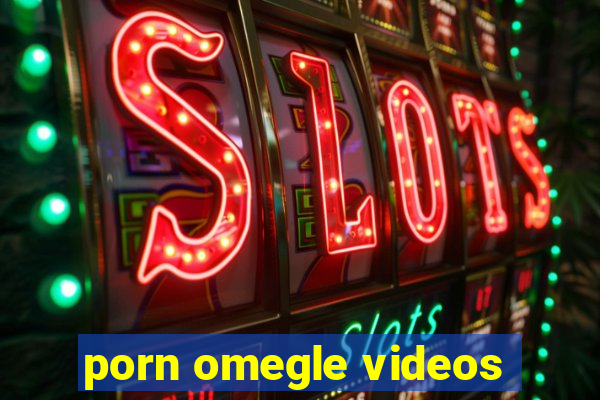 porn omegle videos