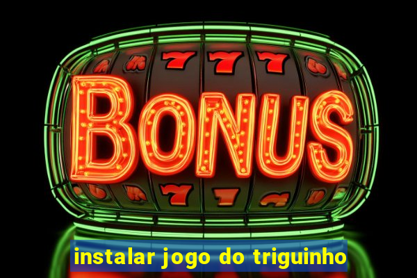 instalar jogo do triguinho