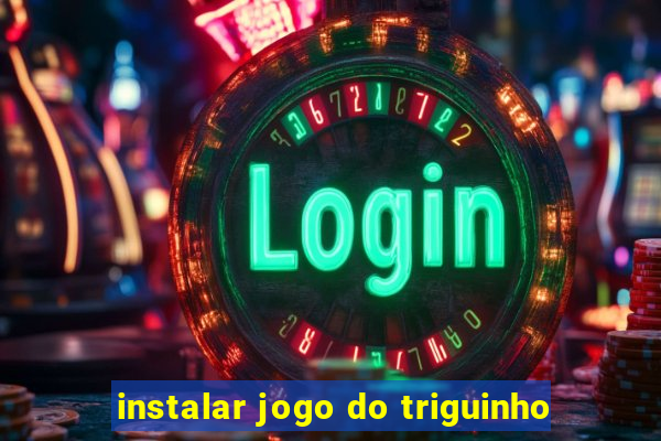 instalar jogo do triguinho