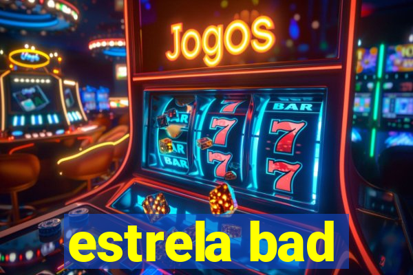 estrela bad