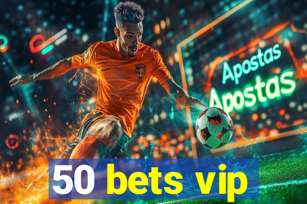 50 bets vip