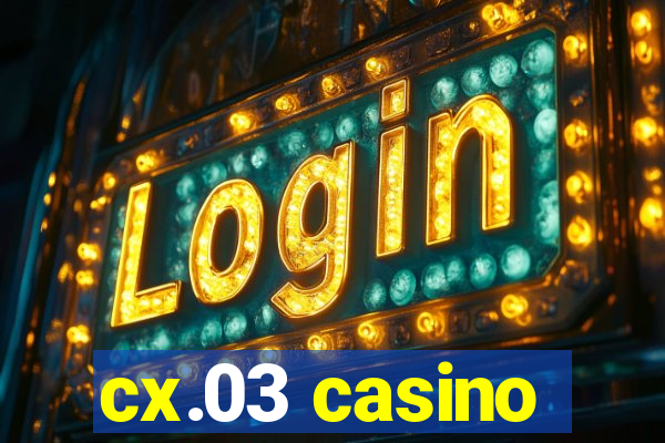 cx.03 casino