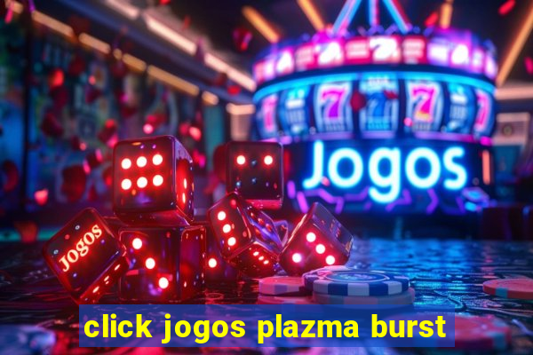 click jogos plazma burst