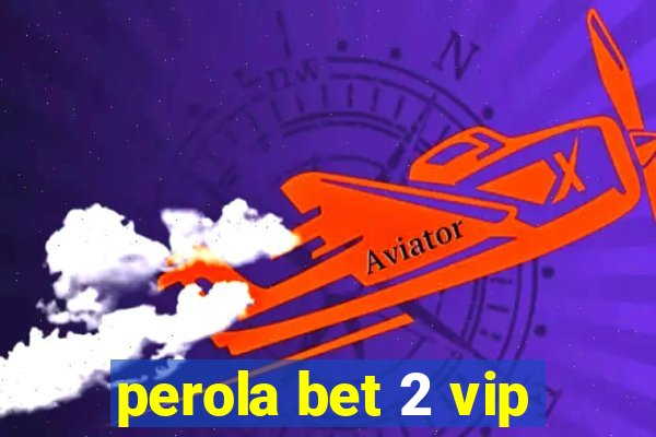 perola bet 2 vip