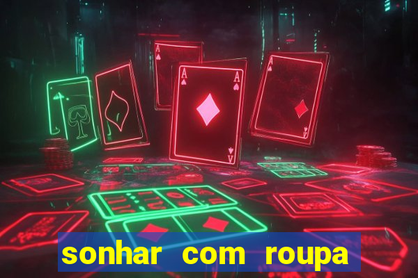 sonhar com roupa íntima feminina jogo do bicho